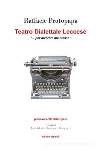 Teatro dialettale leccese «per divertire me stesso» di Raffaele Protopapa edito da Esperidi