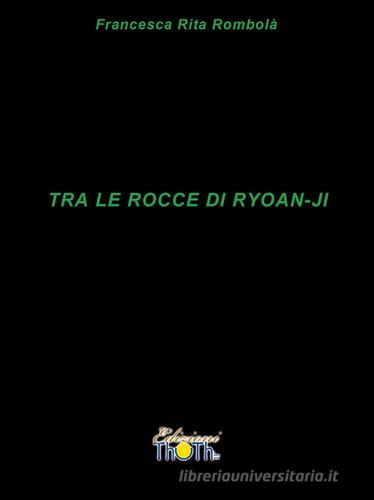 Tra le rocce di Ryoan-Ji. Haiku di Francesca Rita Rombolà edito da Thoth