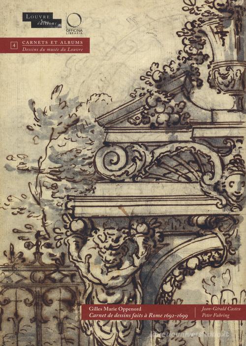 Gilles Marie Oppenord. Carnet de dessins fait à Rome 1692-1699. Ediz. illustrata edito da Officina Libraria