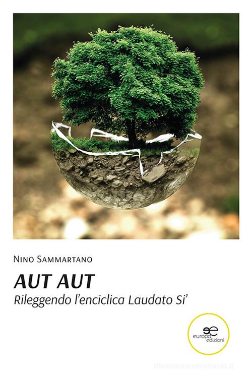 Aut Aut. Rileggendo l'enciclica Laudato si' di Nino Sammartano edito da Europa Edizioni