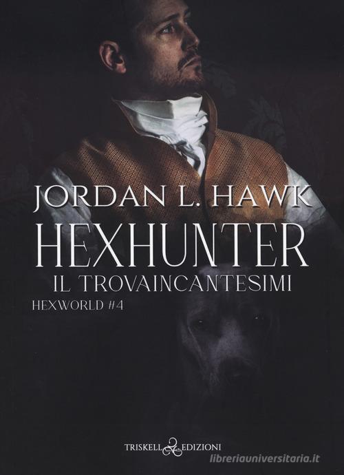 Hexhunter. Il trovaincantesimi. Hexworld vol.4 di Jordan L. Hawk edito da Triskell Edizioni