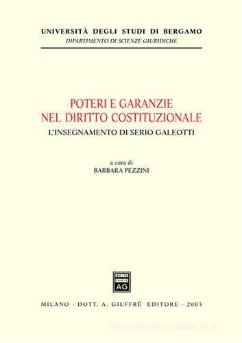 Poteri e garanzie nel diritto costituzionale. L'insegnamento di Serio Galeotti. Atti del Convegno (Bergamo, 6 giugno 2002) edito da Giuffrè