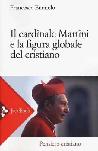 Il cardinale Martini e la figura globale del cristiano di F. Emmolo edito da Jaca Book