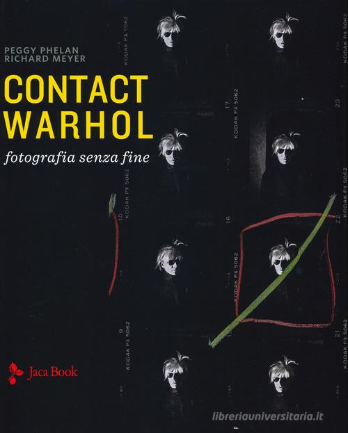 Contact Warhol. Fotografia senza fine. Ediz. illustrata di Peggy Phelan, Richard Meyer edito da Jaca Book