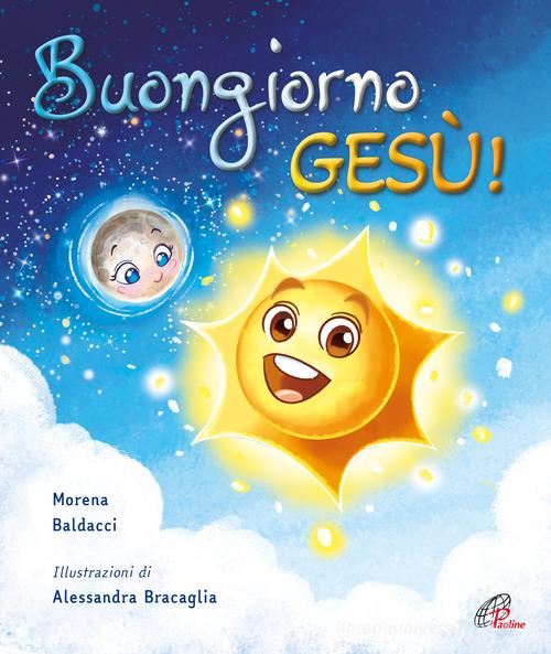Buongiorno, Gesù! Ediz. a colori di Morena Baldacci edito da Paoline Editoriale Libri