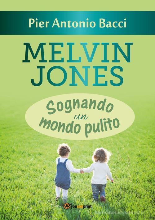 Melvin Jones. Sognando un mondo pulito di Pier Antonio Bacci edito da Youcanprint