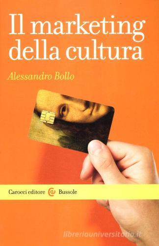 Il marketing della cultura di Alessandro Bollo edito da Carocci