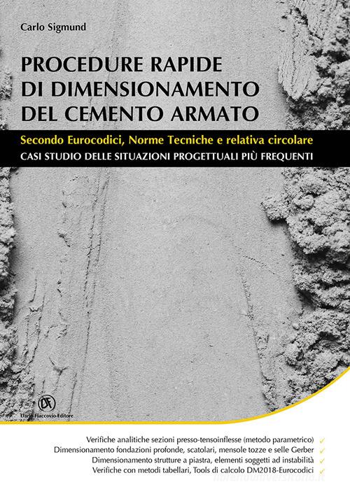 Procedure rapide di dimensionamento del cemento armato. Secondo eurocodici, norme tecniche e relativa circolare di Carlo Sigmund edito da Flaccovio Dario