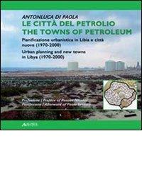 Le città del petrolio. Pianificazione urbanistica in Libia e città nuove (1970-2000). Ediz. italiana e inglese di Antonluca Di Paola edito da Alinea