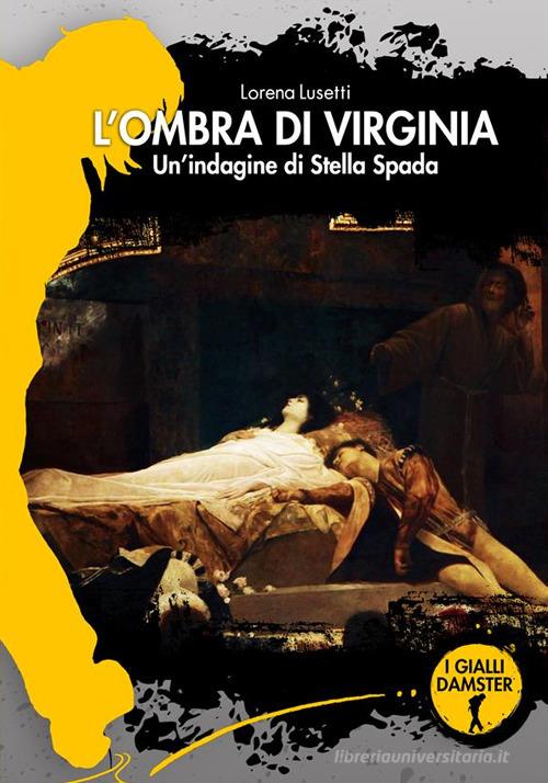 L'ombra di Virginia. Un'indagine di Stella Spada di Lorena Lusetti edito da Damster