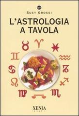 L' astrologia a tavola di Susy Grossi edito da Xenia