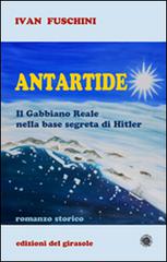 Antartide. Il gabbiano reale nella base segreta di Hitler di Ivan Fuschini edito da Edizioni del Girasole