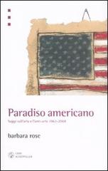 Paradiso americano. Saggi sull'arte e l'anti-arte 1963-2008 di Barbara Rose edito da Libri Scheiwiller