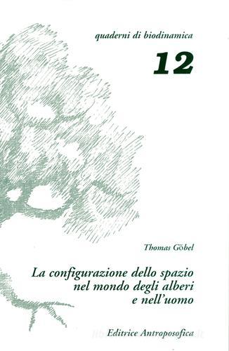 La configurazione dello spazio nel mondo degli alberi e nell'uomo di Thomas Gobel edito da Editrice Antroposofica