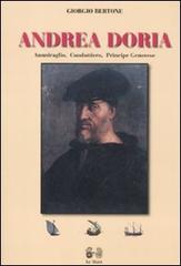 Andrea Doria. Ammiraglio, condottiero, principe di Genova di Giorgio Bertone edito da Le Mani-Microart'S