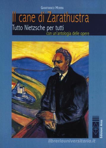 Il cane di Zarathustra. Tutto Nietzsche per tutti. Con un antologia delle opere di Gianfranco Morra edito da Ares