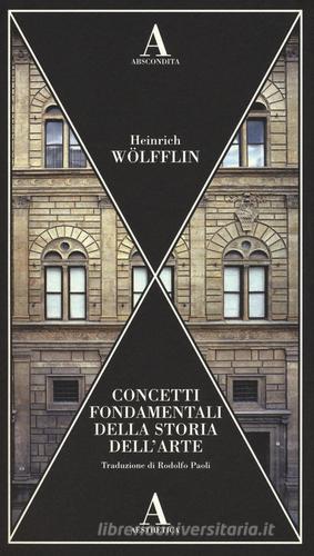 Concetti fondamentali della storia dell'arte di Heinrich Wölfflin edito da Abscondita