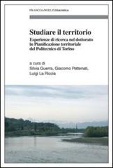 Studiare il territorio. Esperienze di ricerca nel dottorato in Pianificazione territoriale del Politecnico di Torino edito da Franco Angeli