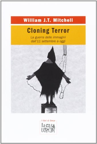 Cloning terror. La guerra delle immagini. Dall'11 settembre a oggi di W.J.T. Mitchell edito da La Casa Usher