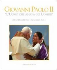 Giovanni Paolo II «l'uomo che amava gli uomini». Beatificazione 1 maggio 2011 edito da Thesan & Turan