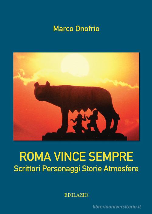 Roma vince sempre. Scrittori, personaggi, storie, atmosfere di Marco Onofrio edito da Edilazio