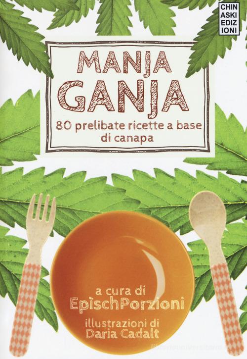 Manja ganja. 80 prelibate ricette a base di canapa edito da Chinaski Edizioni