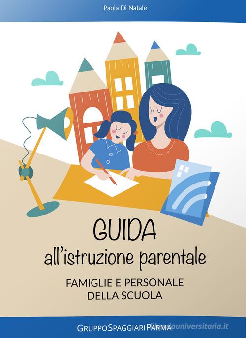 Guida all'istruzione parentale per famiglie e personale della scuola di Paola Di Natale edito da Casa Editrice Spaggiari