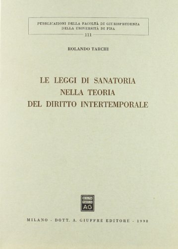 Le leggi di sanatoria nella teoria del diritto intertemporale di Rolando Tarchi edito da Giuffrè