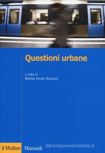 Questioni urbane. Caratteri e problemi della città contemporanea edito da Il Mulino