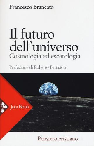 Il futuro dell'universo. Cosmologia ed escatologia di Francesco Brancato edito da Jaca Book