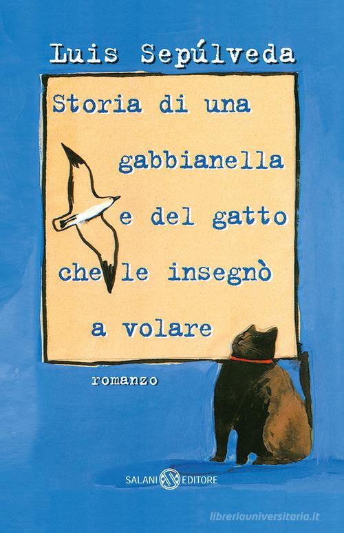 Storia di una gabbianella e del gatto che le insegnò a volare di Luis Sepúlveda edito da Salani