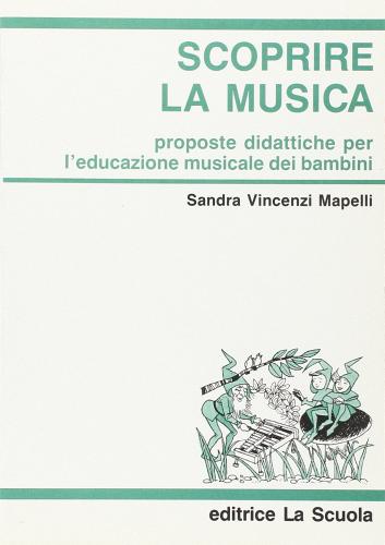 Scoprire la musica. Proposte didattiche per l'educazione musicale dei bambini di Sandra Vincenzi Mapelli edito da La Scuola