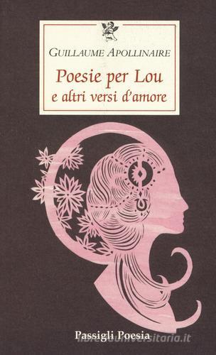 Poesie per Lou e altri versi d'amore di Guillaume Apollinaire edito da Passigli