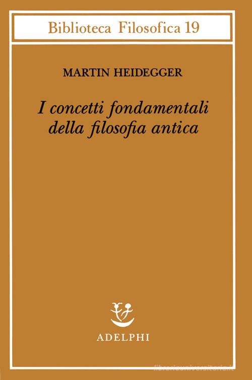 I concetti fondamentali della filosofia antica di Martin Heidegger edito da Adelphi