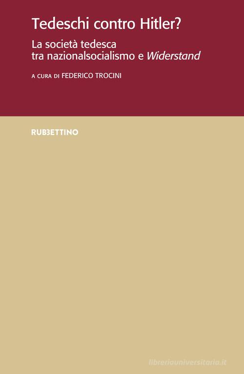 Tedeschi contro Hitler? La società tedesca tra nazionalsocialismo e Widerstand edito da Rubbettino