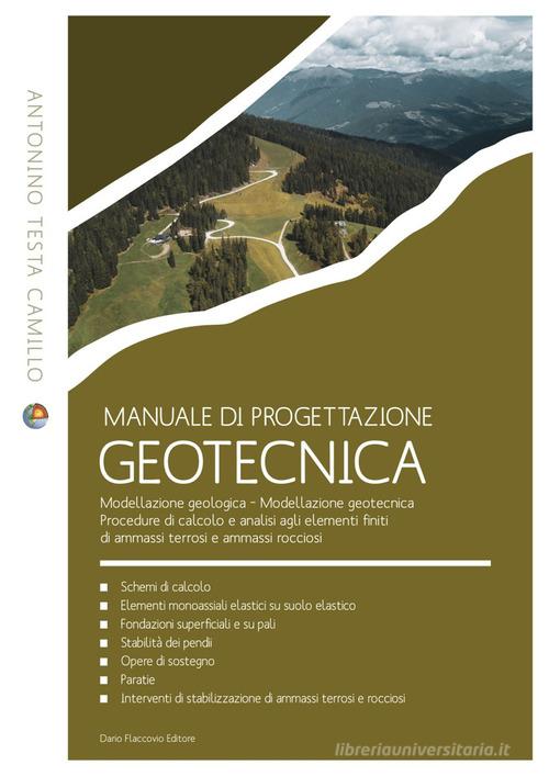 Manuale di progettazione geotecnica. Modellazione geologica. Modellazione geotecnica. Procedure di calcolo e analisi agli elementi finiti di ammassi terrosi e ammass di Camillo Antonino Testa edito da Flaccovio Dario