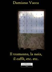 Il tramonto, la noia, il caffè, etc. etc. di Damiano Vacca edito da La Riflessione