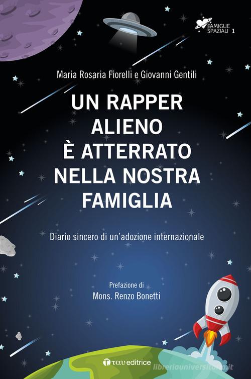 Un rapper alieno è atterrato nella nostra famiglia. Diario sincero di un'adozione internazionale di Giovanni Gentili, Maria Rosaria Fiorelli edito da Tau