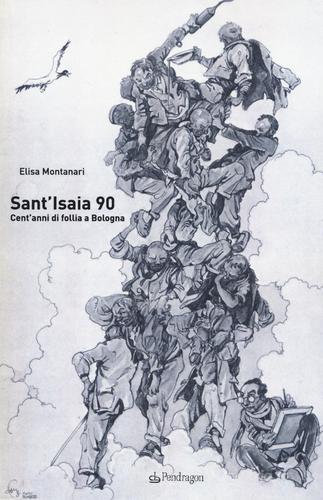 Sant'Isaia 90. Cent'anni di follia a Bologna di Elisa Montanari edito da Pendragon