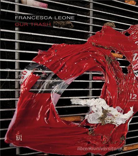 Francesca Leone. Our trash di Ermanno Tedeschi edito da Gli Ori