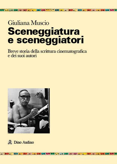 Sceneggiatura e sceneggiatori. Breve storia di Giuliana Muscio edito da Audino