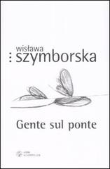 Gente sul ponte. Testo polacco a fronte di Wislawa Szymborska edito da Libri Scheiwiller