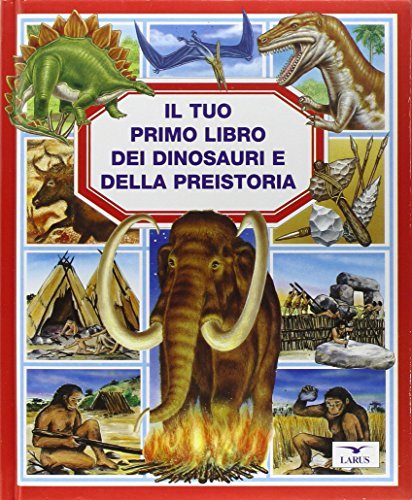 Il tuo primo libro dei dinosauri e della preistoria edito da Larus