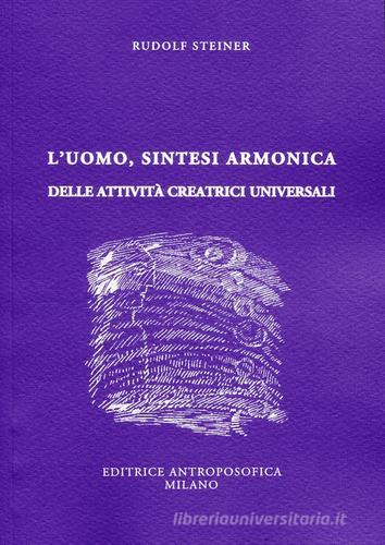 L' uomo, sintesi armonica delle attività creatrici universali di Rudolf Steiner edito da Editrice Antroposofica