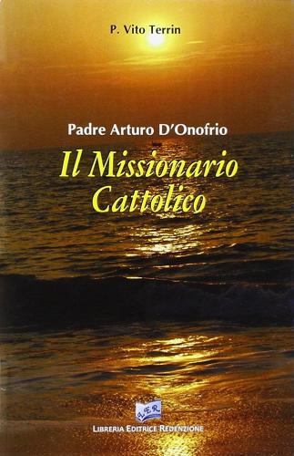 Missionario cattolico. Padre Arturo D'Onofrio di Vito Terrin edito da LER