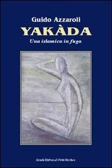 Yakada. Una islamica in fuga di Guido Azzaroli edito da Il Ponte Vecchio
