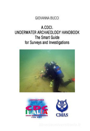 A.CDC I. Underwater archaelogy handbook. The smart guide for surveys and investigations di Giovanna Bucci edito da SOGESE