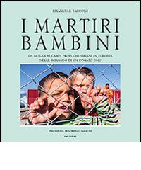 I martiri bambini. Da Beslan ai campi profughi siriani in Turchia nelle immagini di un inviato ONU. Ediz. illustrata di Emanuele Tacconi edito da Ilari Editore