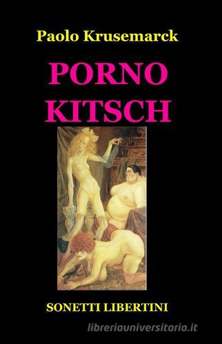 Porno kitsch di Paolo Krusemarck edito da ilmiolibro self publishing