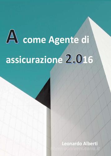 A come agente di assicurazione 2.016 di Leonardo Alberti edito da Youcanprint